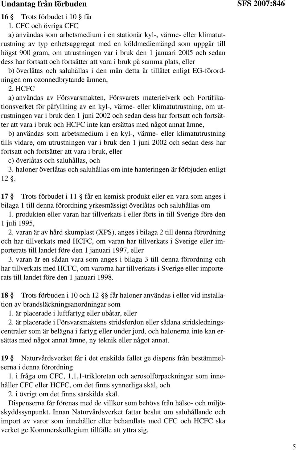 bruk den 1 januari 2005 och sedan dess har fortsatt och fortsätter att vara i bruk på samma plats, eller b) överlåtas och saluhållas i den mån detta är tillåtet enligt EG-förordningen om