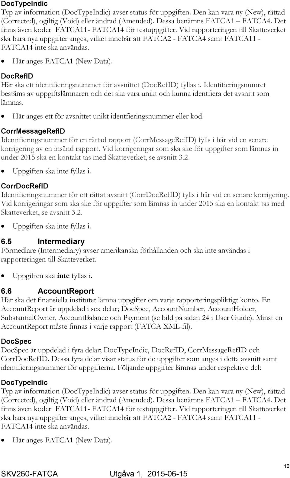 Här anges FATCA1 (New Data). DocRefID Här ska ett identifieringsnummer för avsnittet (DocRefID) fyllas i.