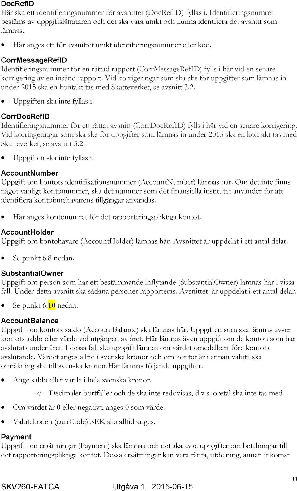 CorrMessageRefID Identifieringsnummer för en rättad rapport (CorrMessageRefID) fylls i här vid en senare korrigering av en insänd rapport.