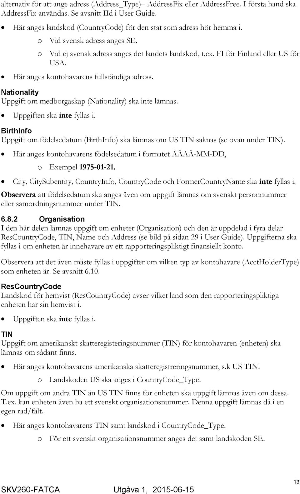 Här anges kontohavarens fullständiga adress. Nationality Uppgift om medborgaskap (Nationality) ska inte lämnas. Uppgiften ska inte fyllas i.