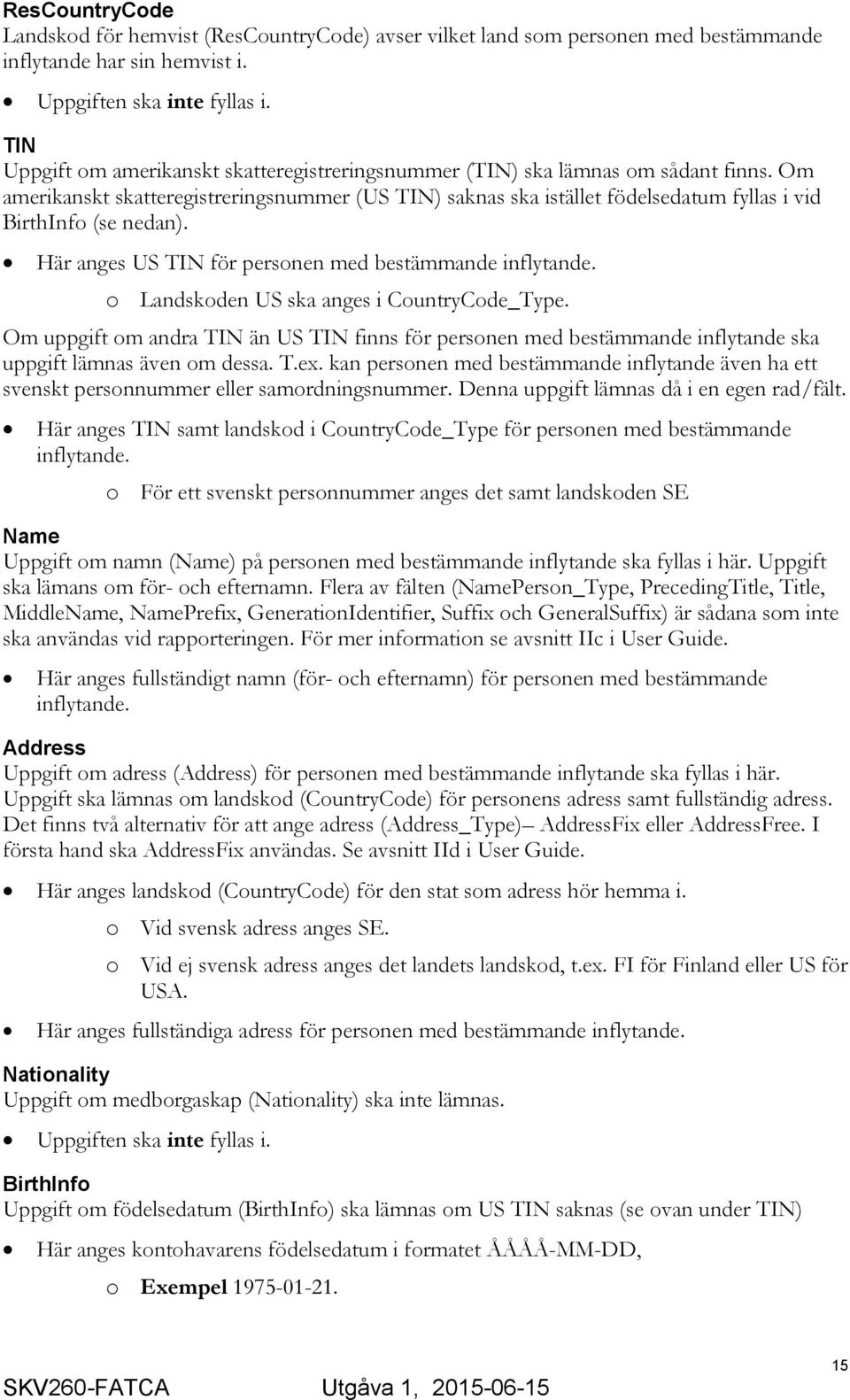 Om amerikanskt skatteregistreringsnummer (US TIN) saknas ska istället födelsedatum fyllas i vid BirthInfo (se nedan). Här anges US TIN för personen med bestämmande inflytande.