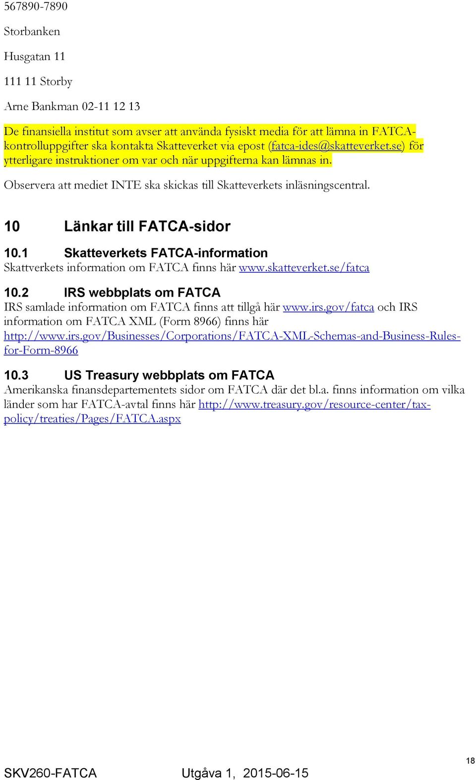 10 Länkar till FATCA-sidor 10.1 Skatteverkets FATCA-information Skattverkets information om FATCA finns här www.skatteverket.se/fatca 10.