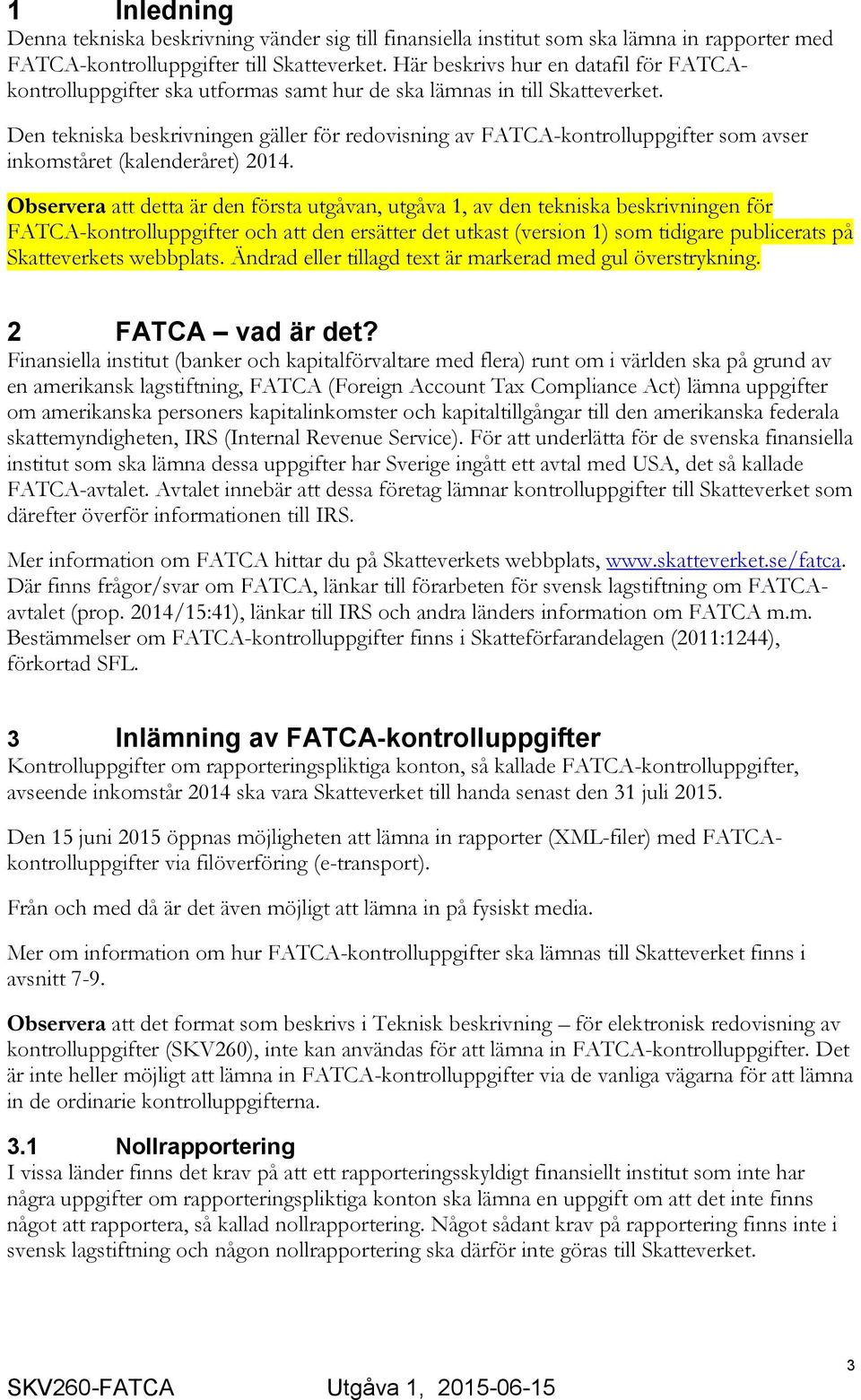 Den tekniska beskrivningen gäller för redovisning av FATCA-kontrolluppgifter som avser inkomståret (kalenderåret) 2014.