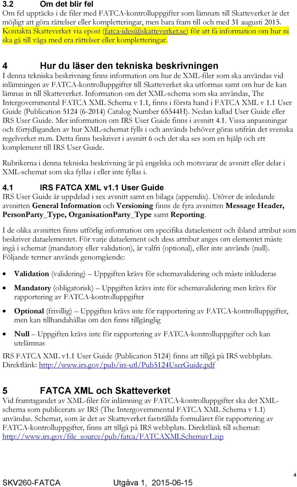 4 Hur du läser den tekniska beskrivningen I denna tekniska beskrivning finns information om hur de XML-filer som ska användas vid inlämningen av FATCA-kontrolluppgifter till Skatteverket ska utformas