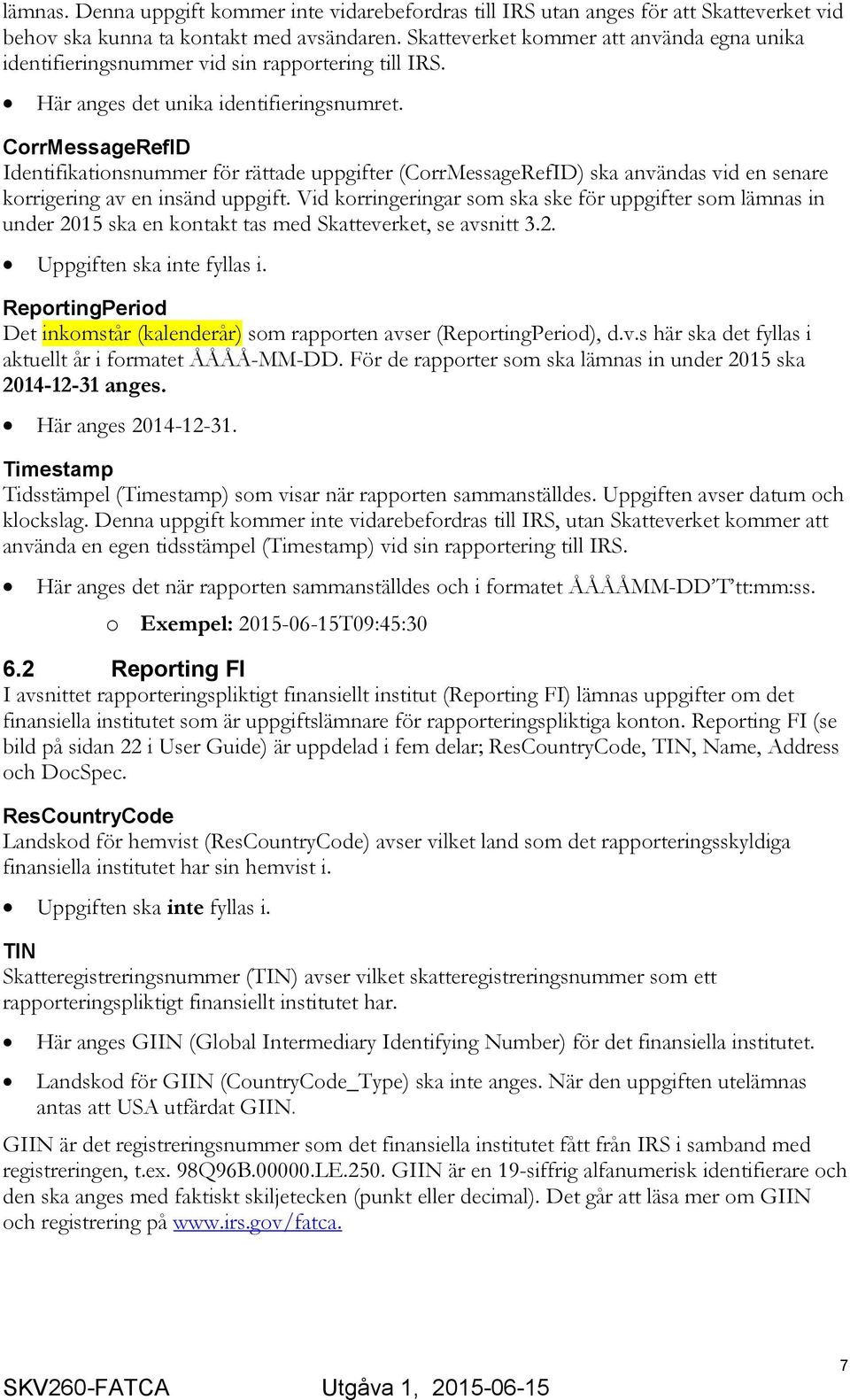 CorrMessageRefID Identifikationsnummer för rättade uppgifter (CorrMessageRefID) ska användas vid en senare korrigering av en insänd uppgift.