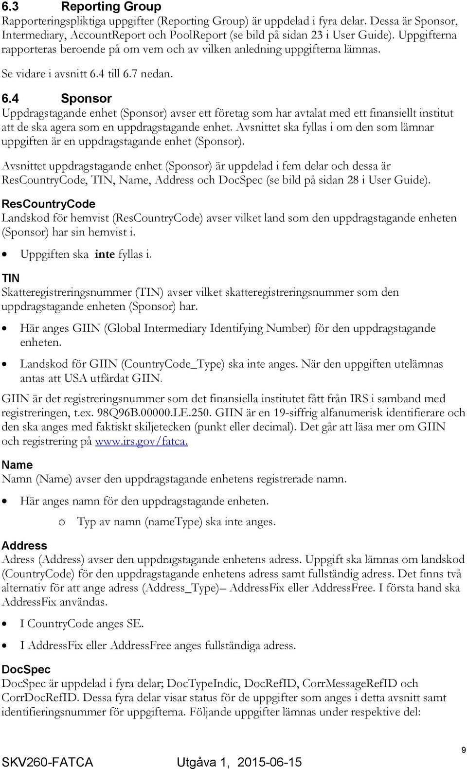 4 till 6.7 nedan. 6.4 Sponsor Uppdragstagande enhet (Sponsor) avser ett företag som har avtalat med ett finansiellt institut att de ska agera som en uppdragstagande enhet.