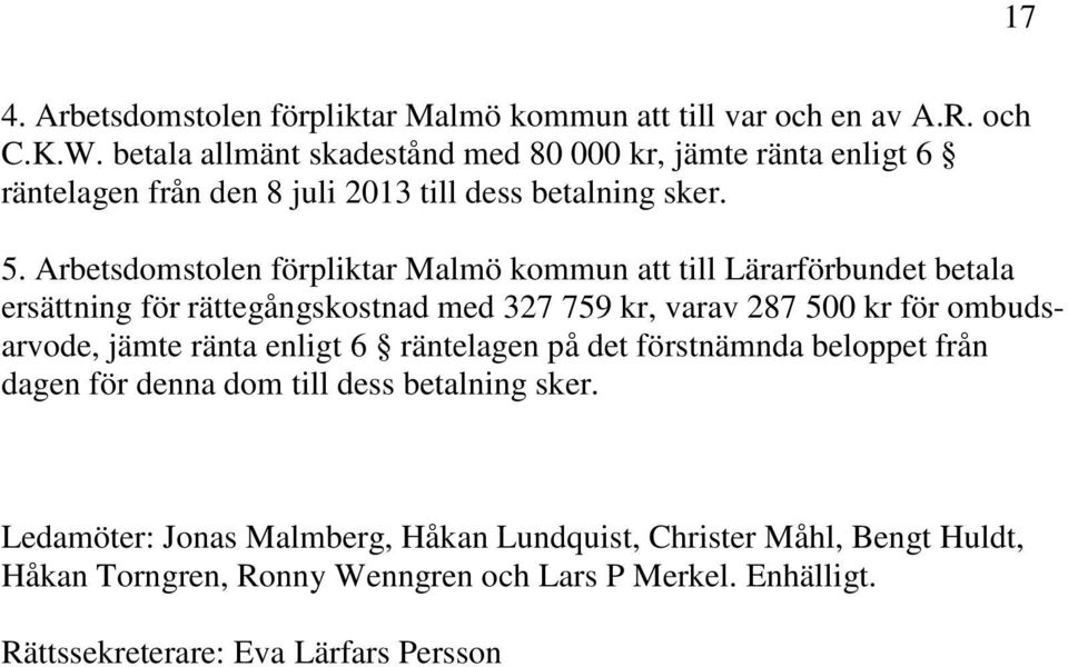 Arbetsdomstolen förpliktar Malmö kommun att till Lärarförbundet betala ersättning för rättegångskostnad med 327 759 kr, varav 287 500 kr för ombudsarvode, jämte