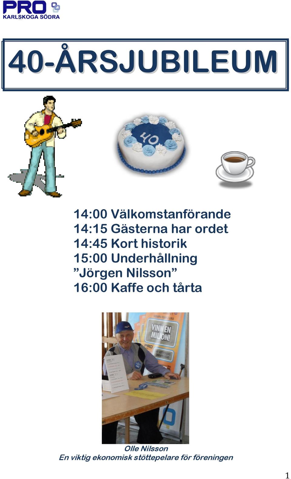 Underhållning Jörgen Nilsson 16:00 Kaffe och tårta