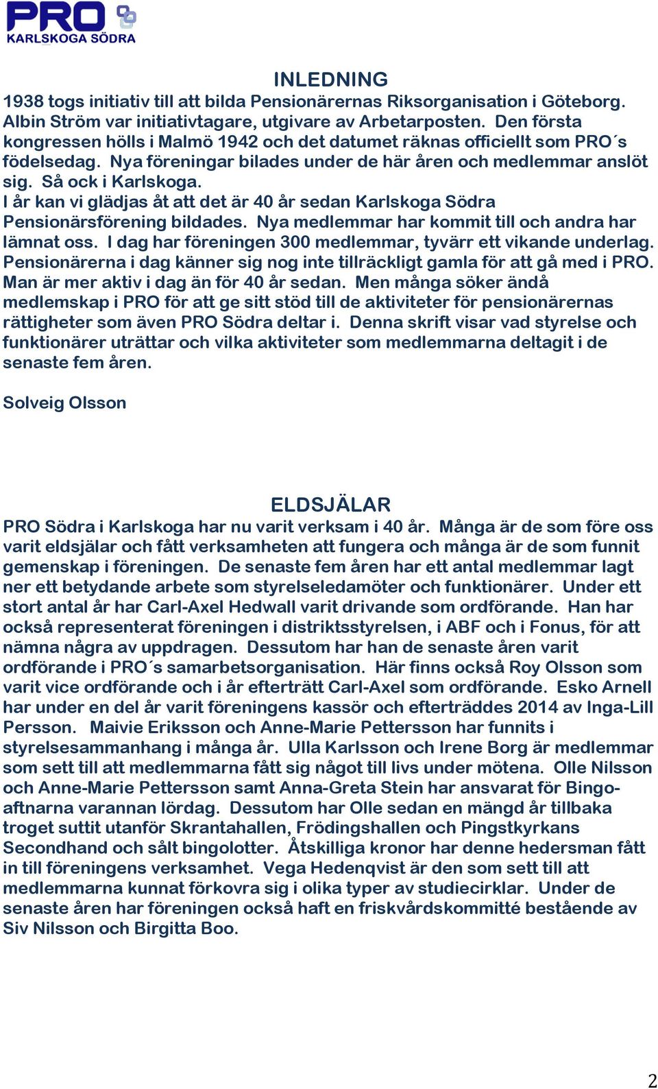 I år kan vi glädjas åt att det är 40 år sedan Karlskoga Södra Pensionärsförening bildades. Nya medlemmar har kommit till och andra har lämnat oss.