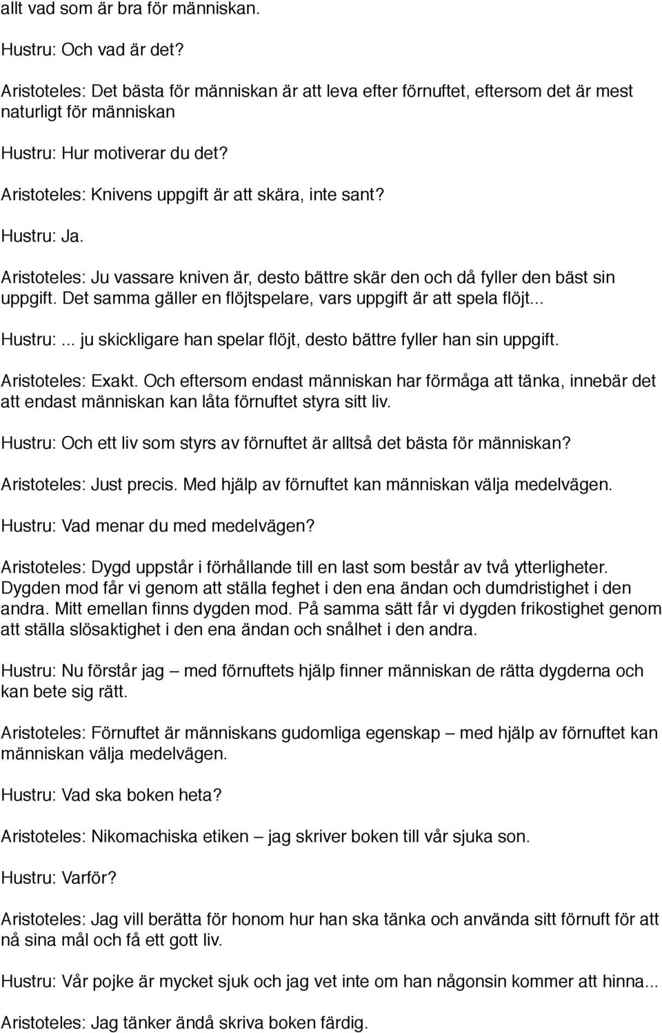 Det samma gäller en flöjtspelare, vars uppgift är att spela flöjt... Hustru:... ju skickligare han spelar flöjt, desto bättre fyller han sin uppgift. Aristoteles: Exakt.