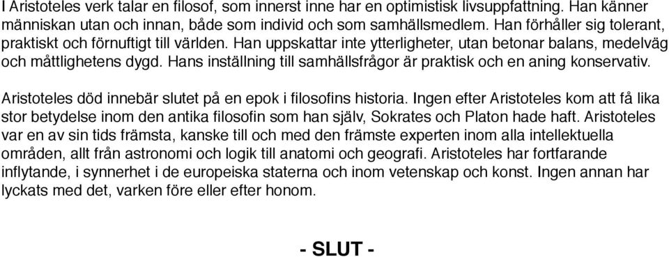 Hans inställning till samhällsfrågor är praktisk och en aning konservativ. Aristoteles död innebär slutet på en epok i filosofins historia.