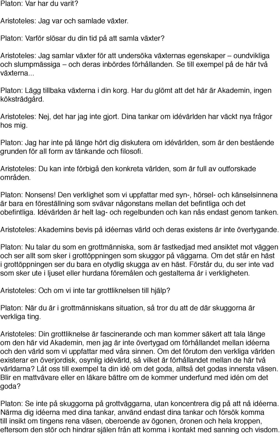 .. Platon: Lägg tillbaka växterna i din korg. Har du glömt att det här är Akademin, ingen köksträdgård. Aristoteles: Nej, det har jag inte gjort.