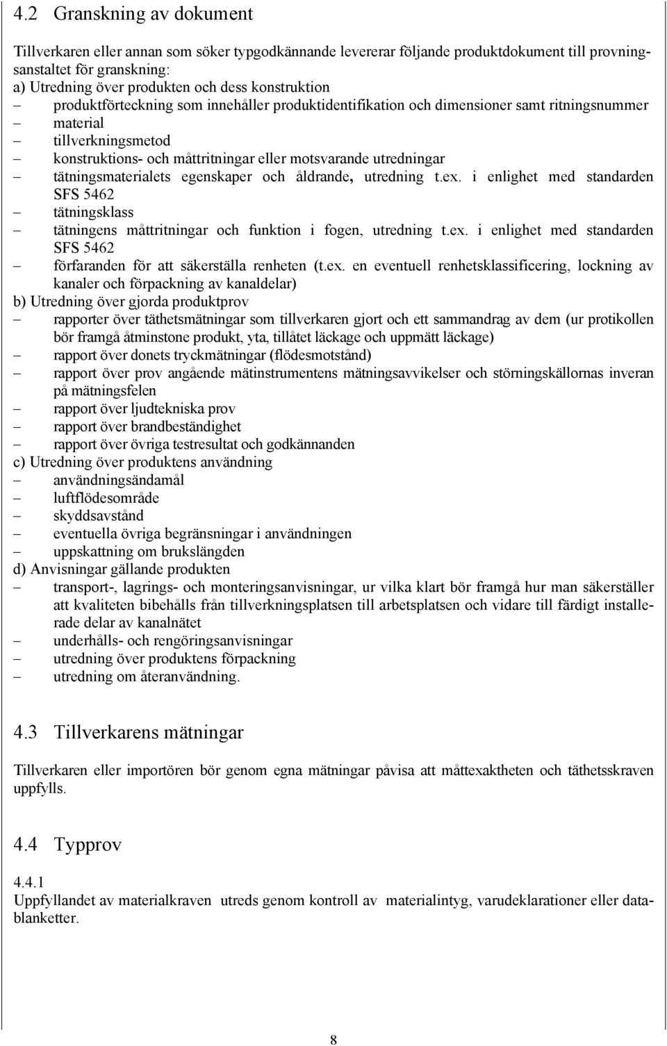 tätningsmaterialets egenskaper och åldrande, utredning t.ex. i enlighet med standarden SFS 5462 tätningsklass tätningens måttritningar och funktion i fogen, utredning t.ex. i enlighet med standarden SFS 5462 förfaranden för att säkerställa renheten (t.