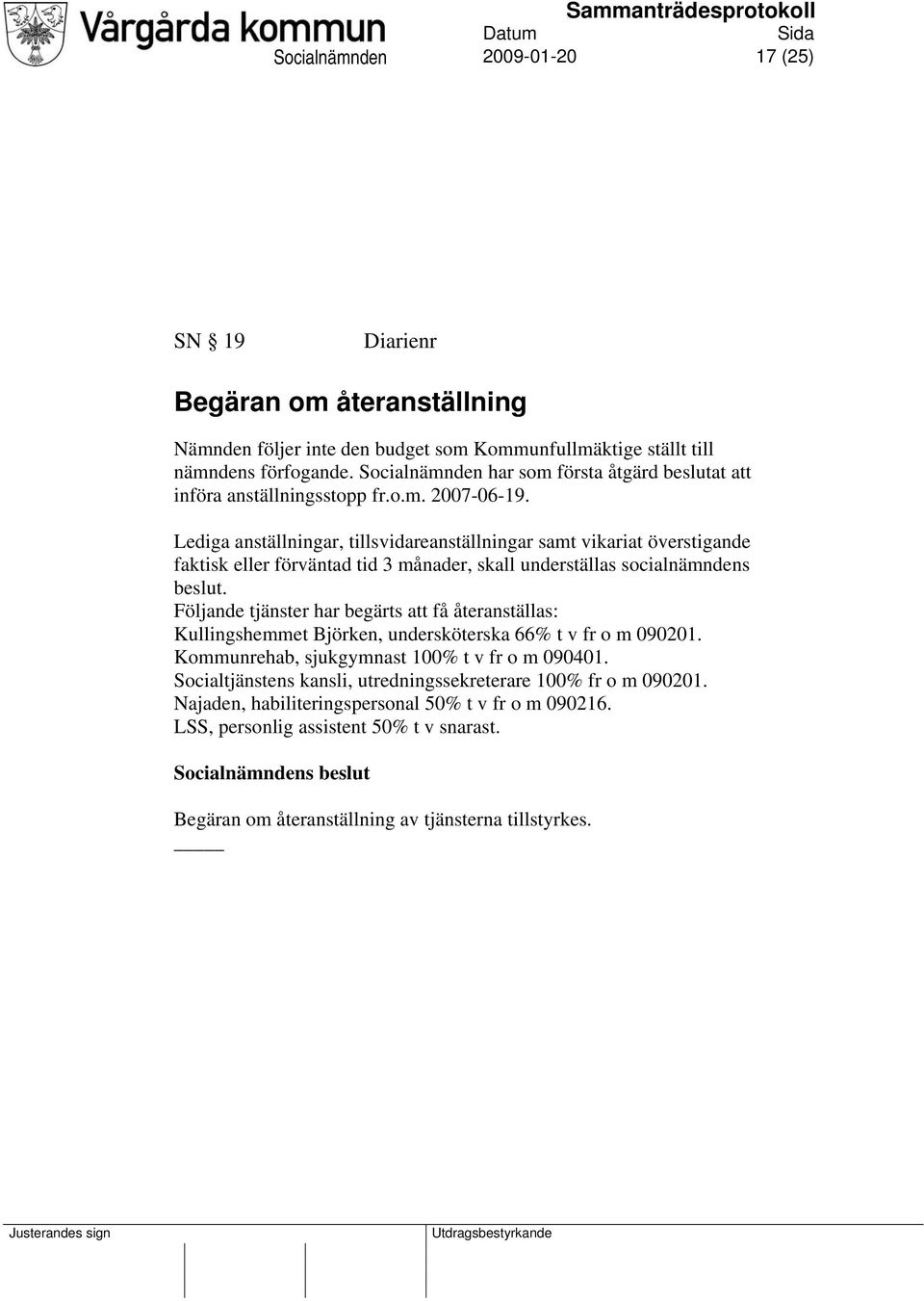 Lediga anställningar, tillsvidareanställningar samt vikariat överstigande faktisk eller förväntad tid 3 månader, skall underställas socialnämndens beslut.