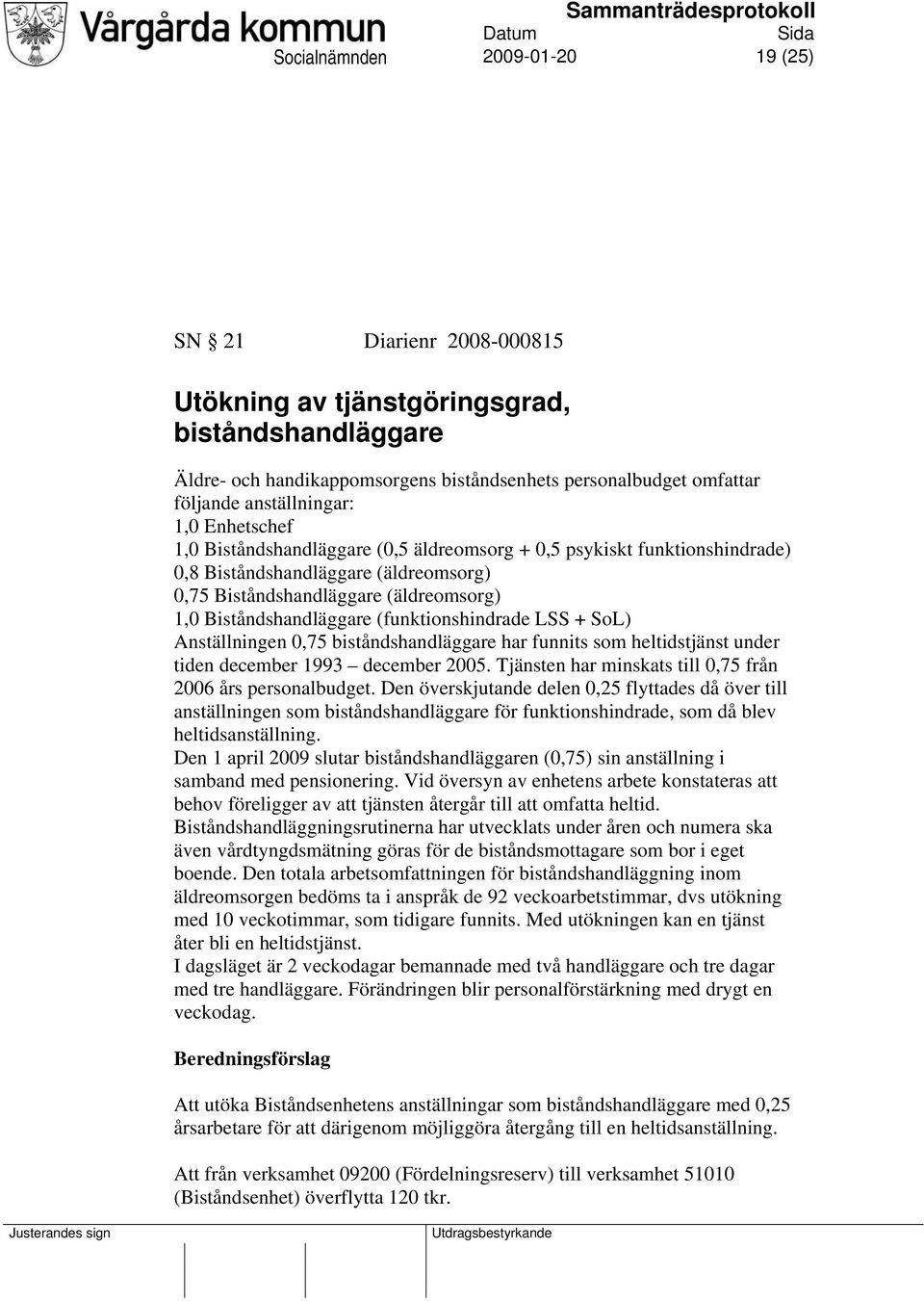 Biståndshandläggare (funktionshindrade LSS + SoL) Anställningen 0,75 biståndshandläggare har funnits som heltidstjänst under tiden december 1993 december 2005.