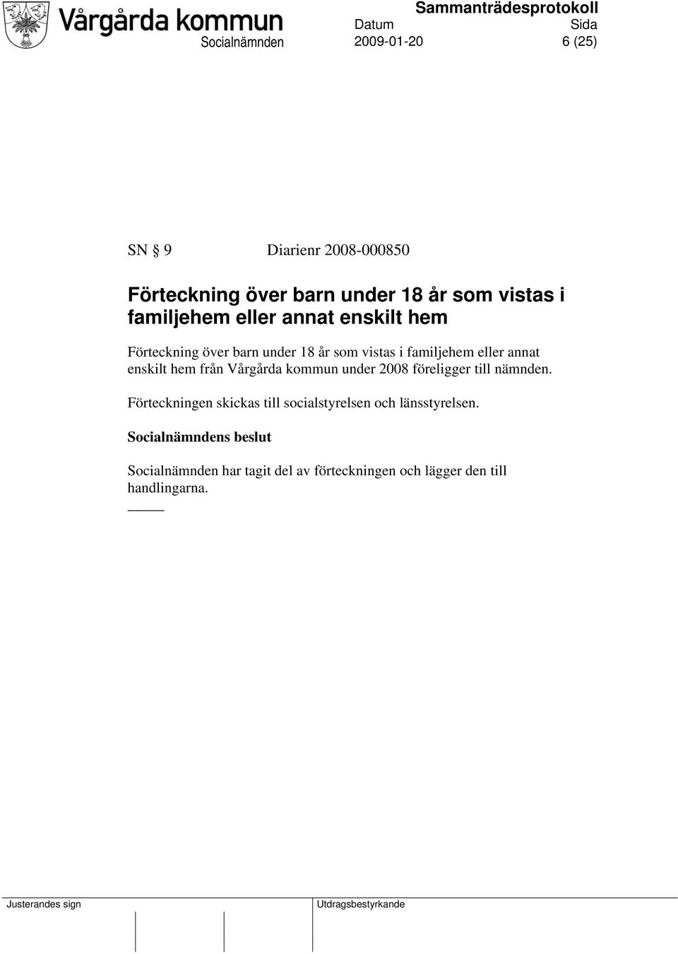 enskilt hem från Vårgårda kommun under 2008 föreligger till nämnden.