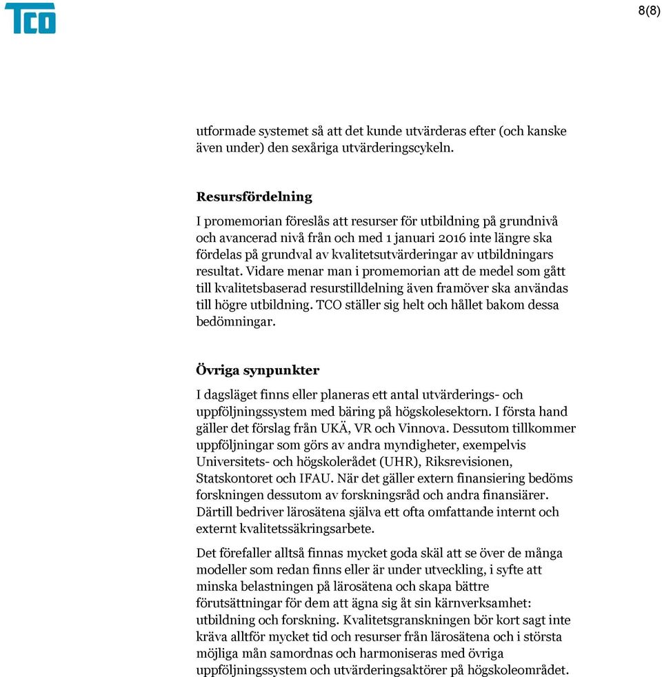 utbildningars resultat. Vidare menar man i promemorian att de medel som gått till kvalitetsbaserad resurstilldelning även framöver ska användas till högre utbildning.