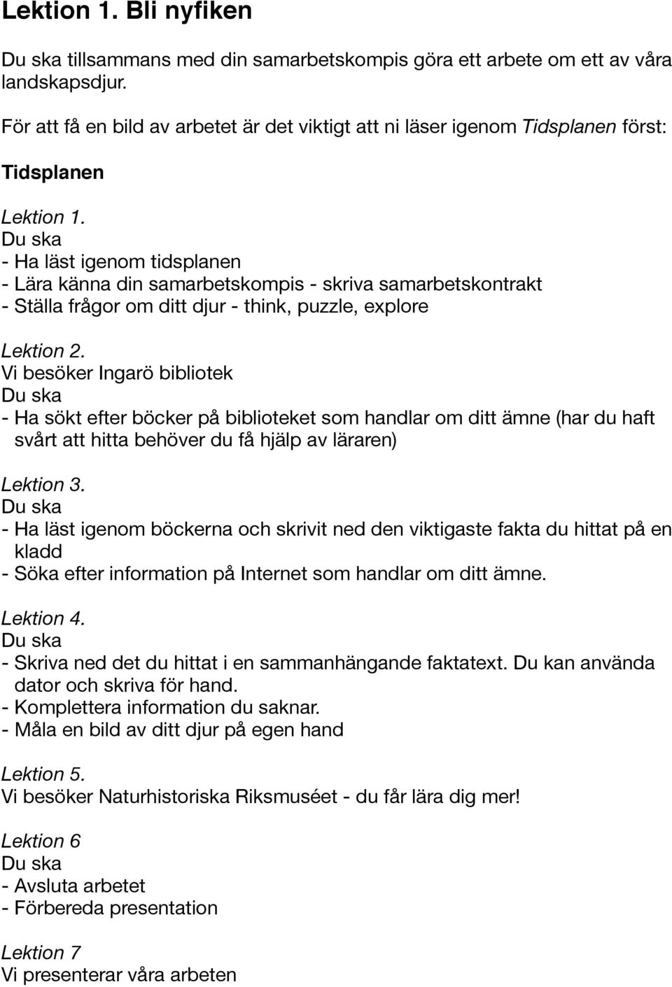 - Ha läst igenom tidsplanen - Lära känna din samarbetskompis - skriva samarbetskontrakt - Ställa frågor om ditt djur - think, puzzle, explore Lektion 2.