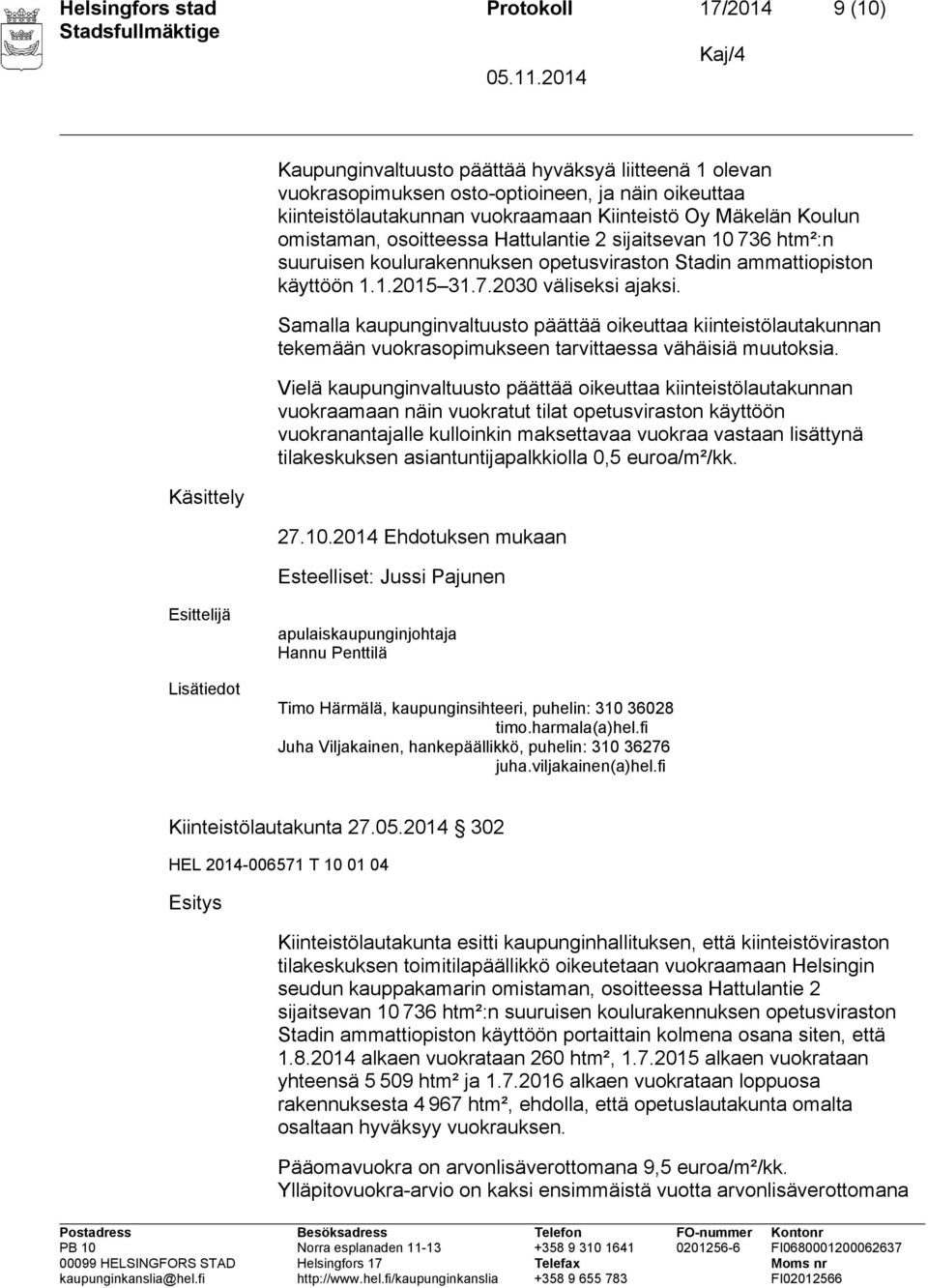 Samalla kaupunginvaltuusto päättää oikeuttaa kiinteistölautakunnan tekemään vuokrasopimukseen tarvittaessa vähäisiä muutoksia.