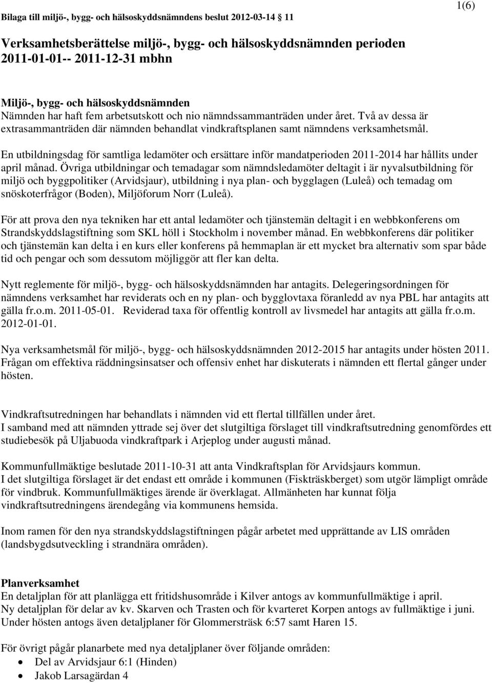 En utbildningsdag för samtliga ledamöter och ersättare inför mandatperioden 2011-2014 har hållits under april månad.