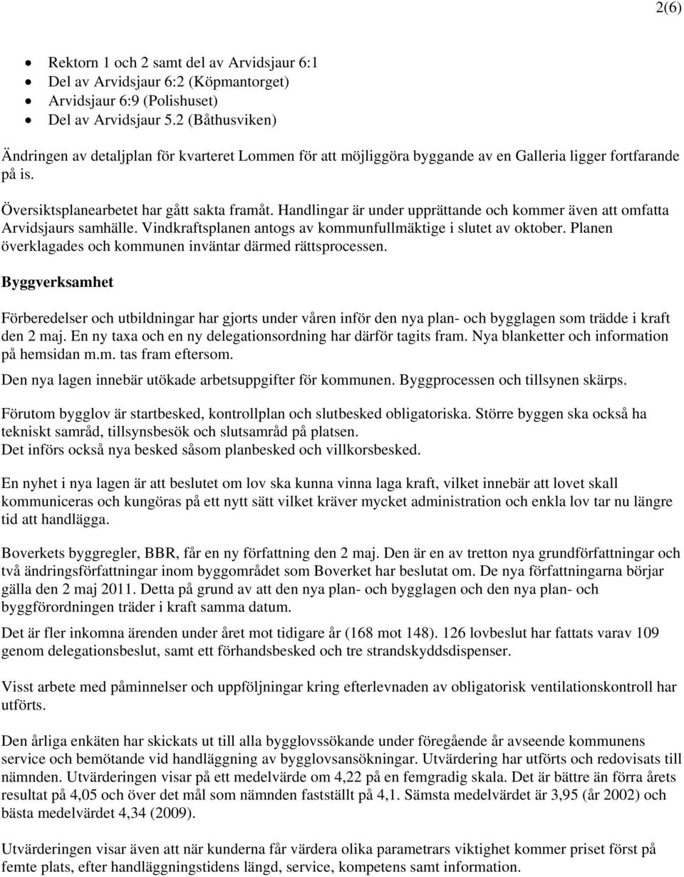 Handlingar är under upprättande och kommer även att omfatta Arvidsjaurs samhälle. Vindkraftsplanen antogs av kommunfullmäktige i slutet av oktober.