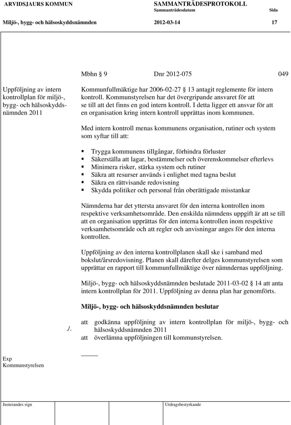 I detta ligger ett ansvar för att en organisation kring intern kontroll upprättas inom kommunen.