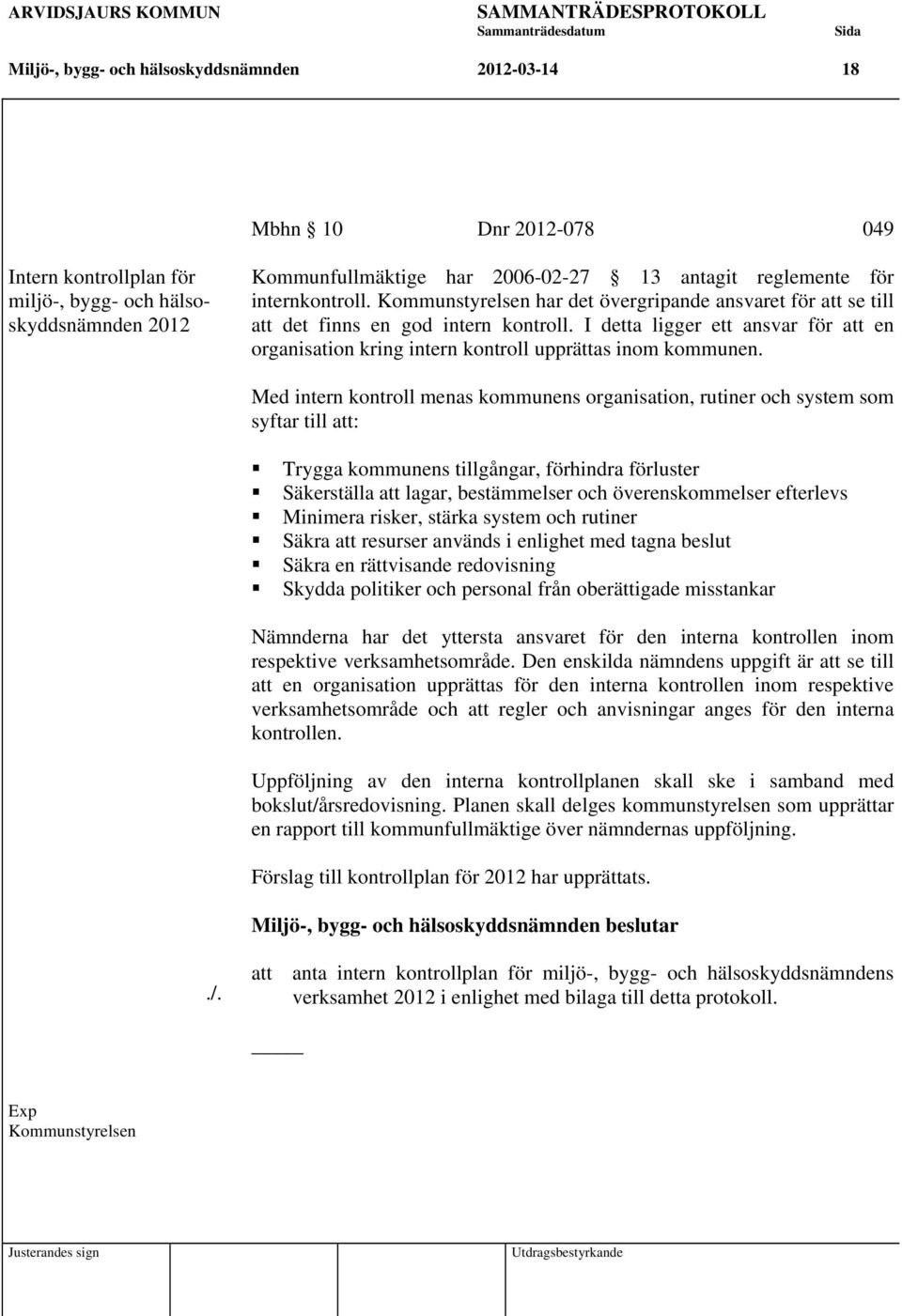 I detta ligger ett ansvar för att en organisation kring intern kontroll upprättas inom kommunen.