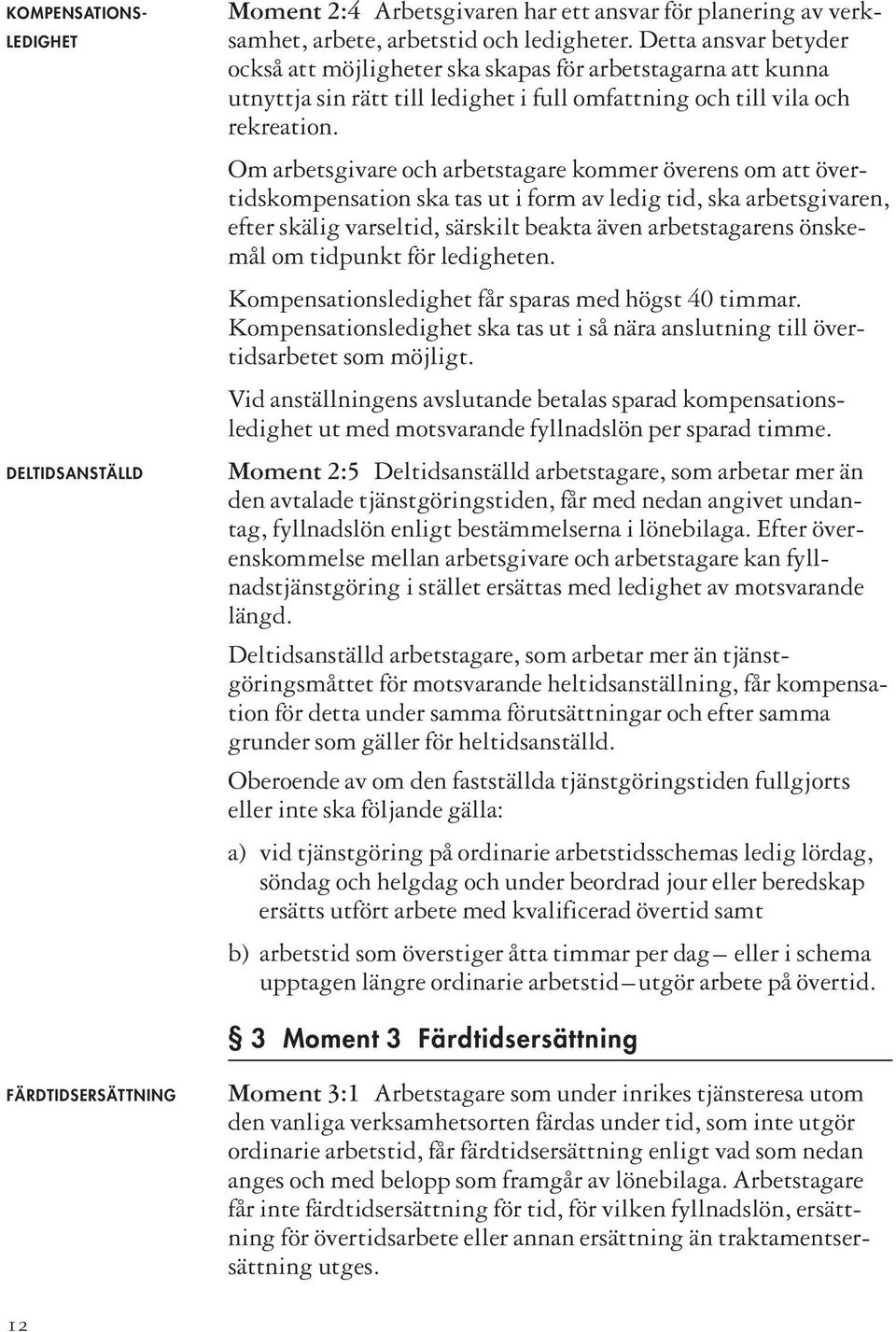 Om arbetsgivare och arbetstagare kommer överens om att övertidskompensation ska tas ut i form av ledig tid, ska arbetsgivaren, efter skälig varseltid, särskilt beakta även arbetstagarens önskemål om