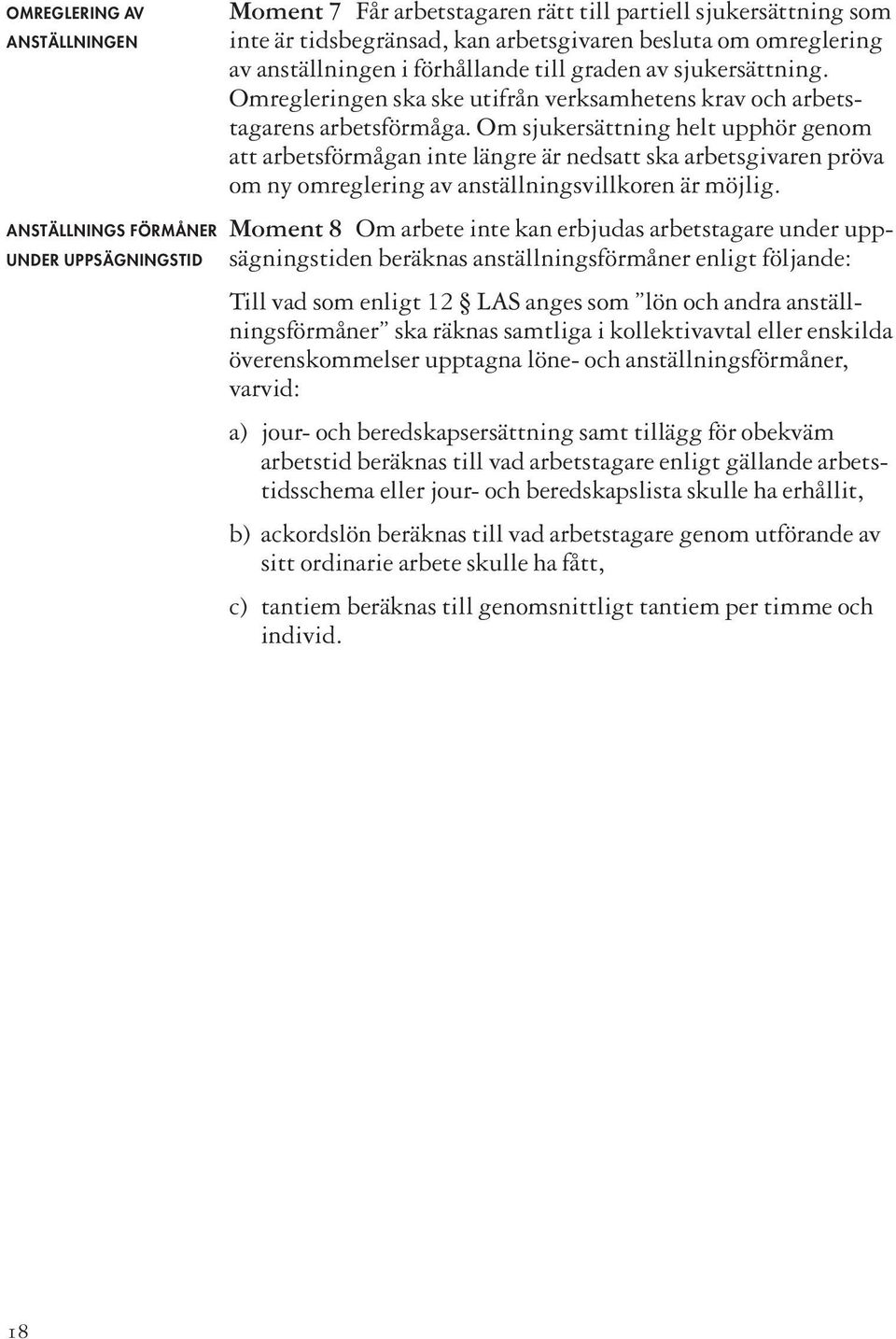 Om sjukersättning helt upphör genom att arbetsförmågan inte längre är nedsatt ska arbetsgivaren pröva om ny omreglering av anställningsvillkoren är möjlig.