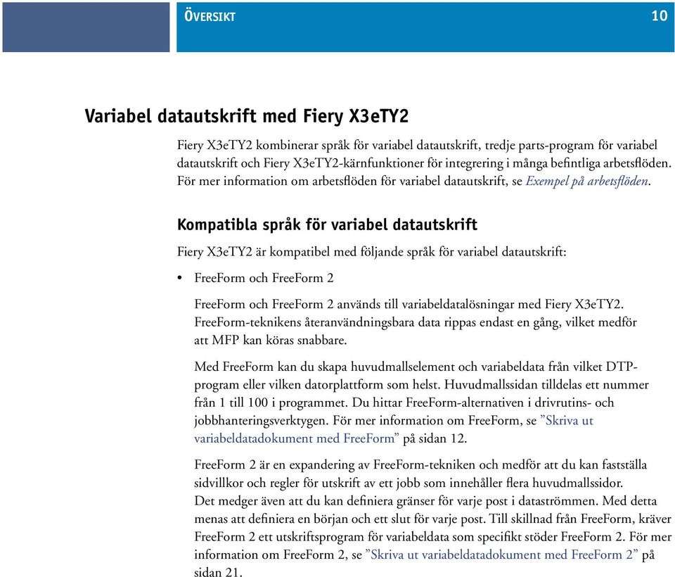 Kompatibla språk för variabel datautskrift Fiery X3eTY2 är kompatibel med följande språk för variabel datautskrift: FreeForm och FreeForm 2 FreeForm och FreeForm 2 används till variabeldatalösningar