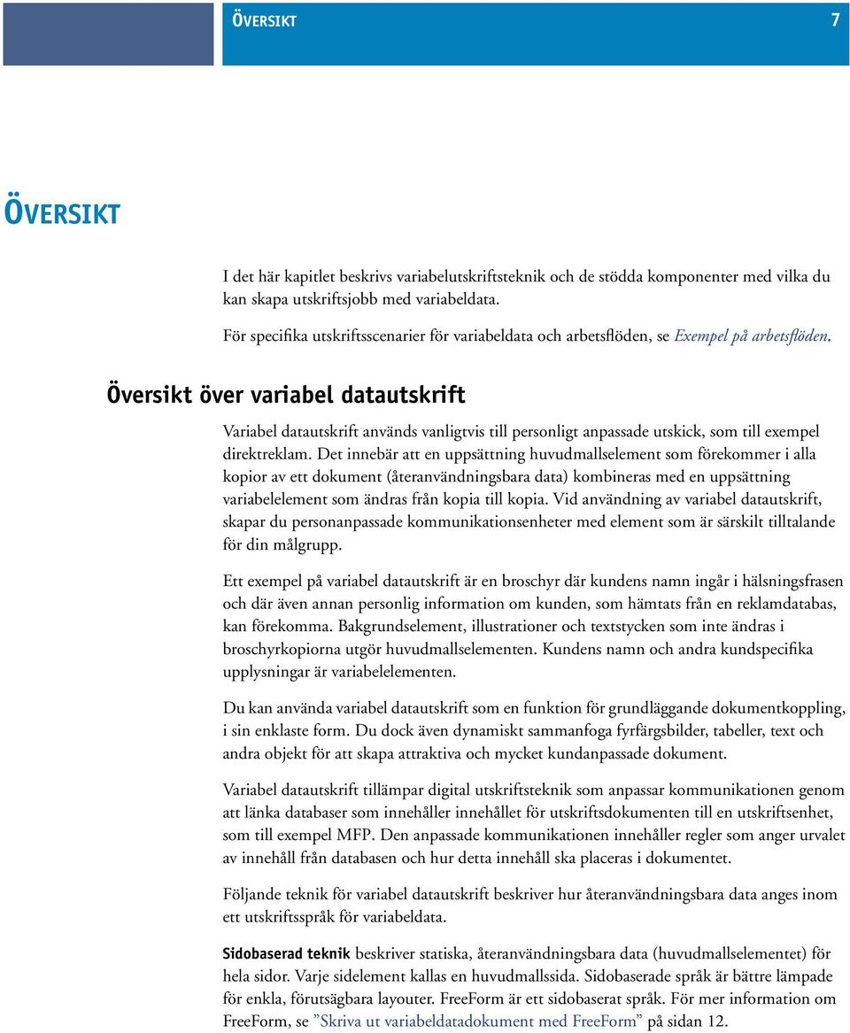 Översikt över variabel datautskrift Variabel datautskrift används vanligtvis till personligt anpassade utskick, som till exempel direktreklam.