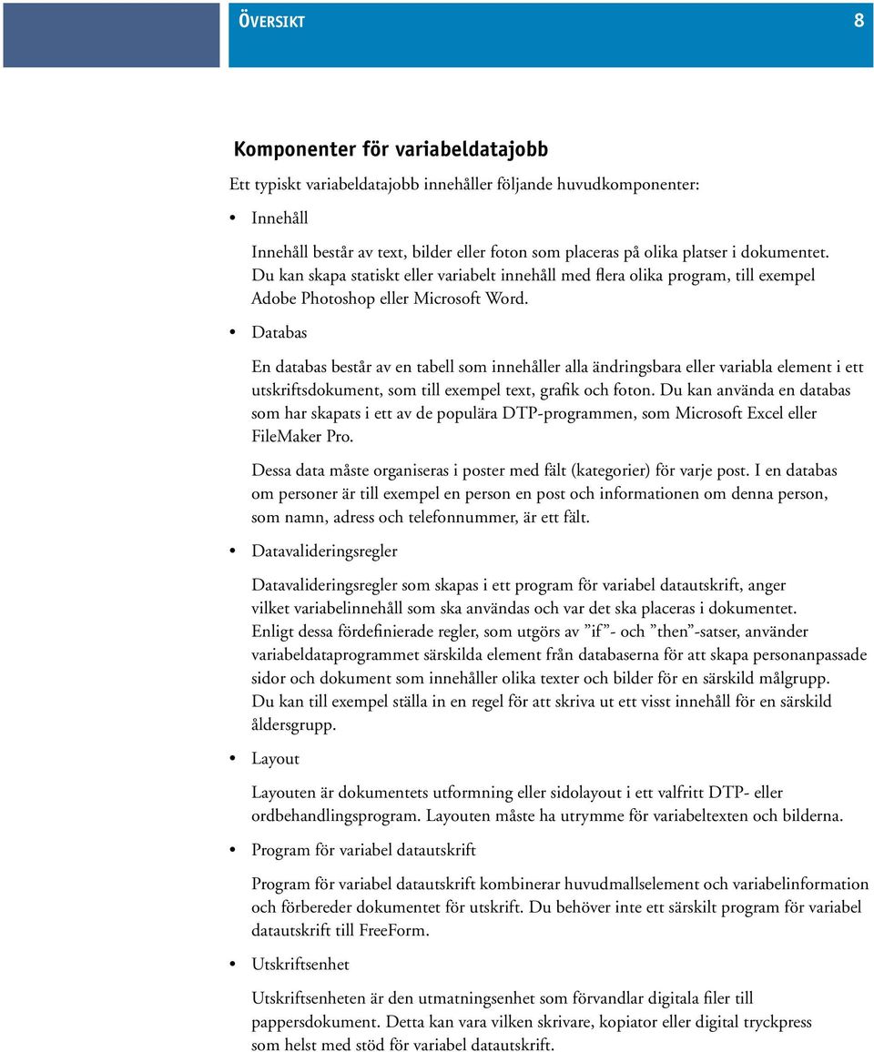 Databas En databas består av en tabell som innehåller alla ändringsbara eller variabla element i ett utskriftsdokument, som till exempel text, grafik och foton.