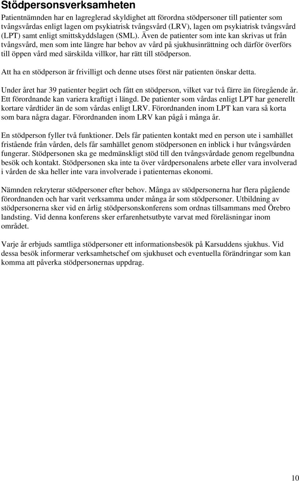 Även de patienter som inte kan skrivas ut från tvångsvård, men som inte längre har behov av vård på sjukhusinrättning och därför överförs till öppen vård med särskilda villkor, har rätt till