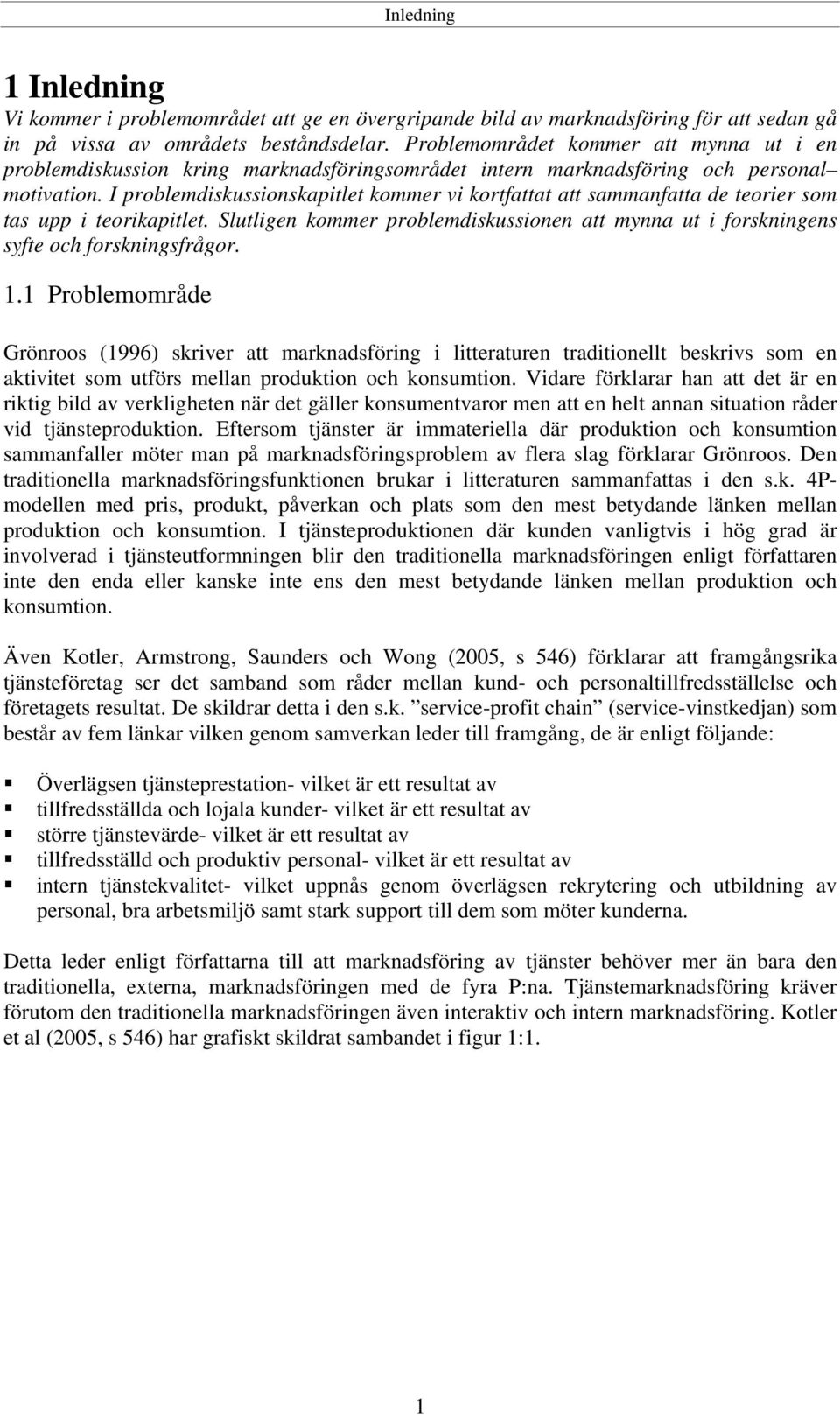 I problemdiskussionskapitlet kommer vi kortfattat att sammanfatta de teorier som tas upp i teorikapitlet. Slutligen kommer problemdiskussionen att mynna ut i forskningens syfte och forskningsfrågor.