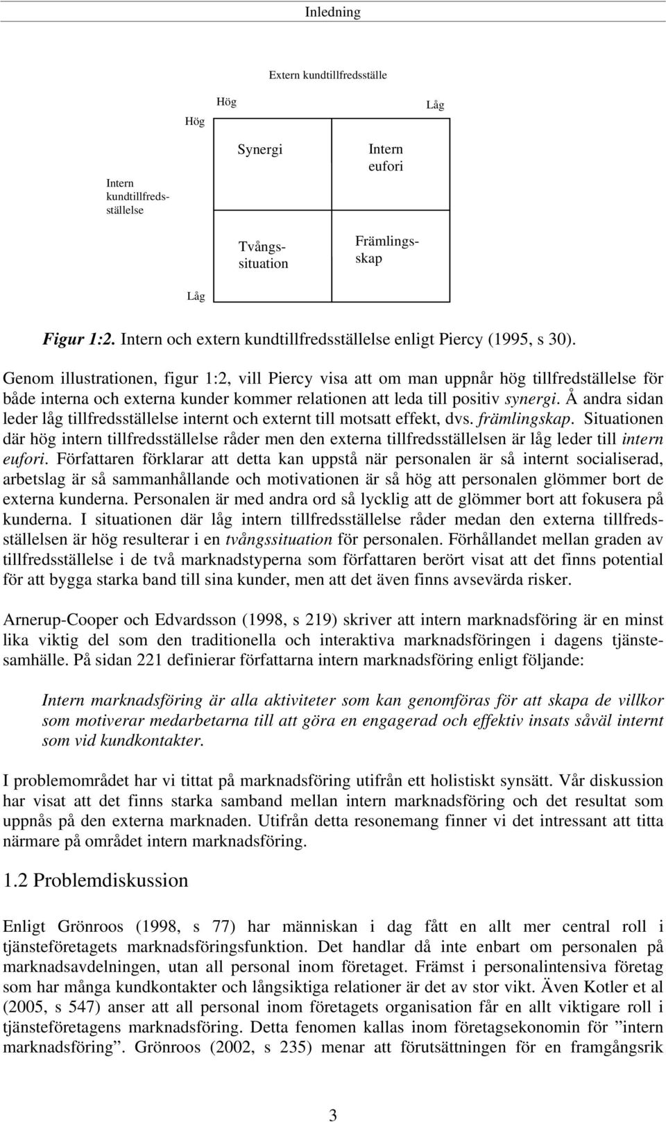 Genom illustrationen, figur 1:2, vill Piercy visa att om man uppnår hög tillfredställelse för både interna och externa kunder kommer relationen att leda till positiv synergi.