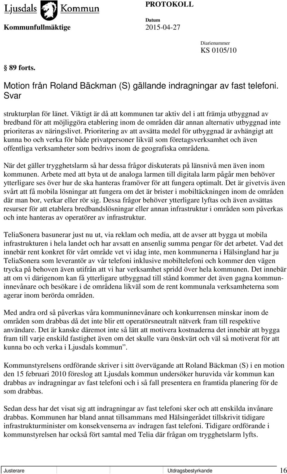 Prioritering av att avsätta medel för utbyggnad är avhängigt att kunna bo och verka för både privatpersoner likväl som företagsverksamhet och även offentliga verksamheter som bedrivs inom de