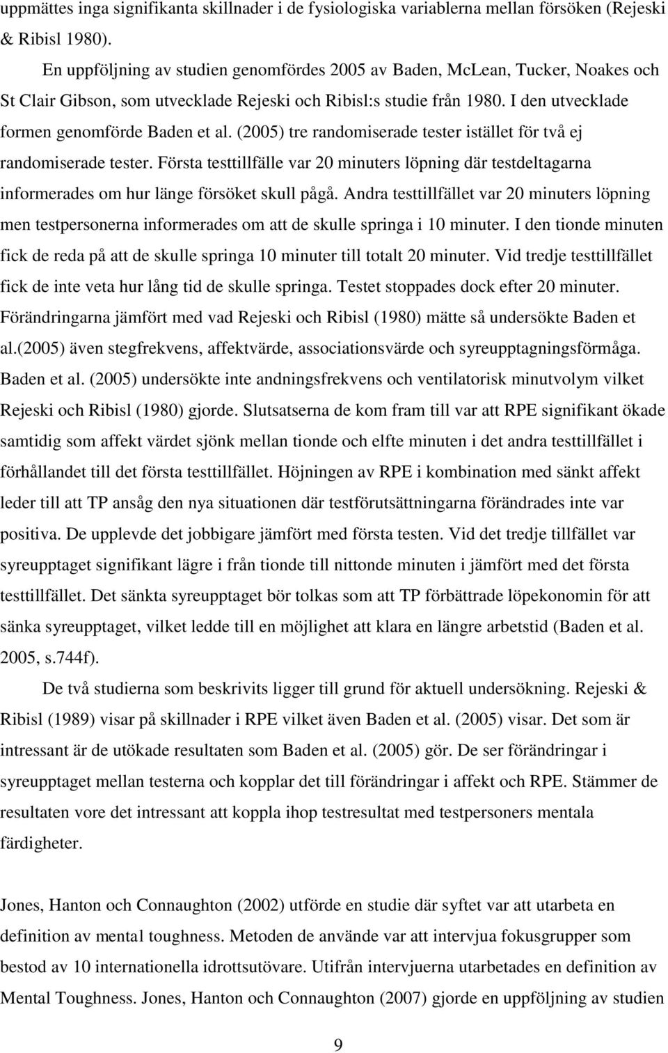 (2005) tre randomiserade tester istället för två ej randomiserade tester. Första testtillfälle var 20 minuters löpning där testdeltagarna informerades om hur länge försöket skull pågå.