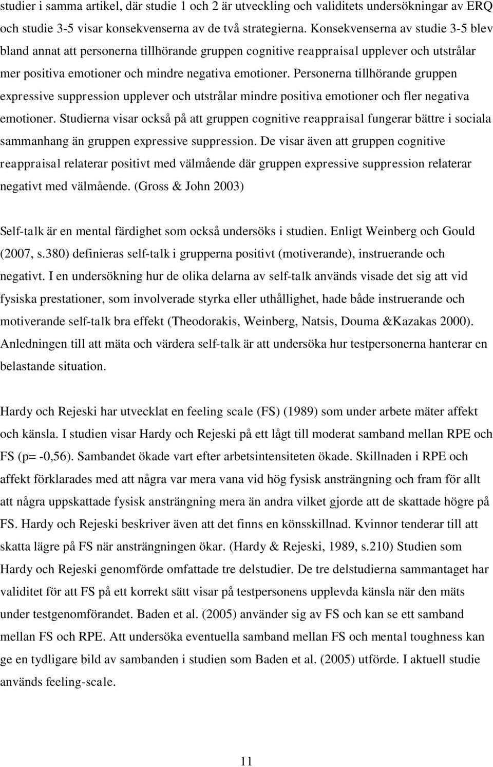 Personerna tillhörande gruppen expressive suppression upplever och utstrålar mindre positiva emotioner och fler negativa emotioner.