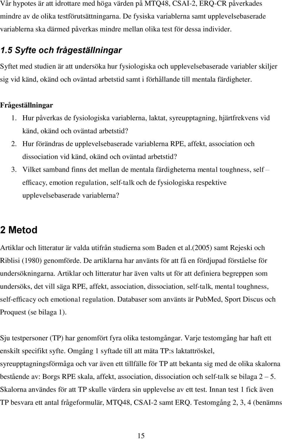 5 Syfte och frågeställningar Syftet med studien är att undersöka hur fysiologiska och upplevelsebaserade variabler skiljer sig vid känd, okänd och oväntad arbetstid samt i förhållande till mentala