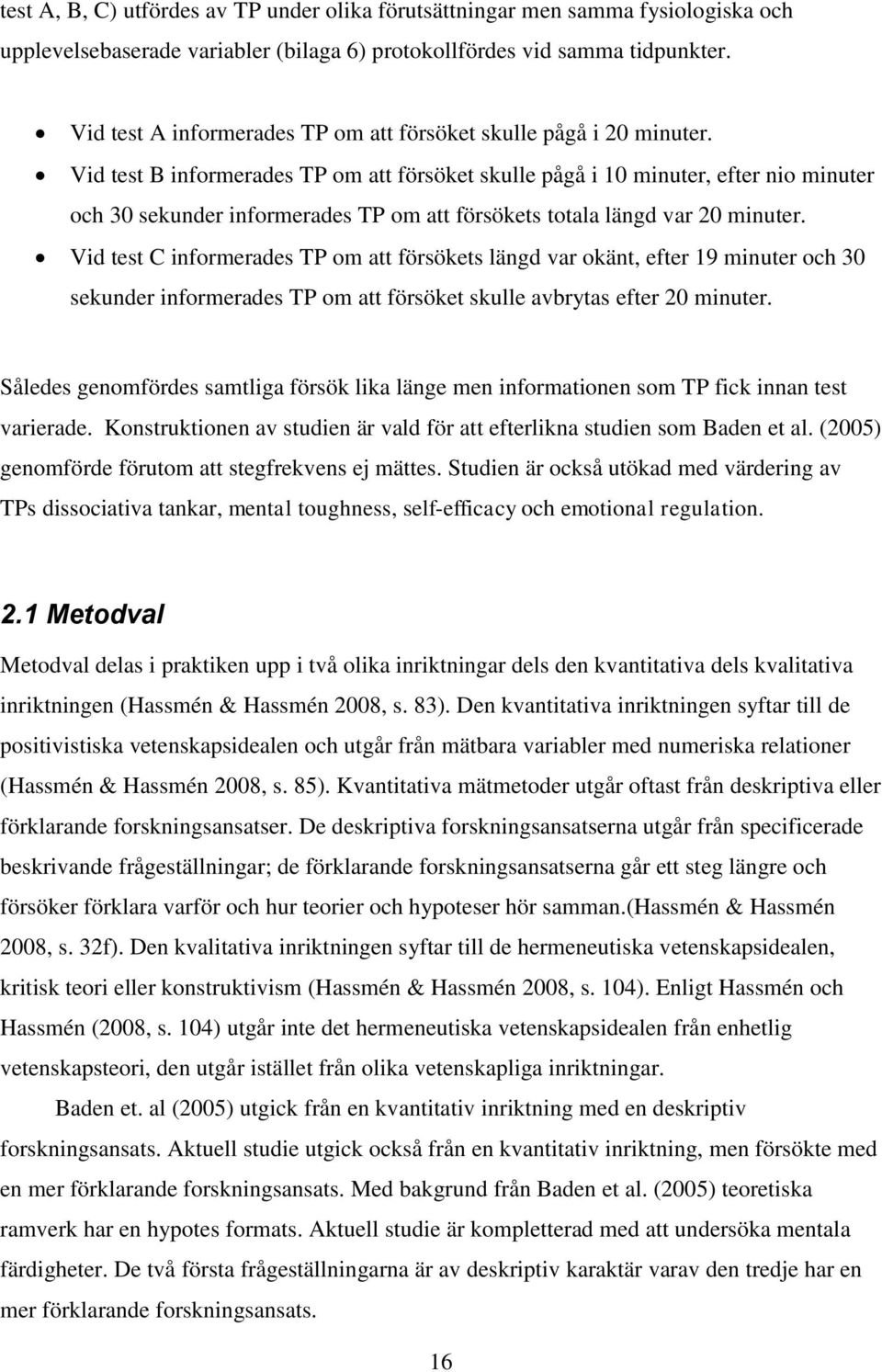 Vid test B informerades TP om att försöket skulle pågå i 10 minuter, efter nio minuter och 30 sekunder informerades TP om att försökets totala längd var 20 minuter.
