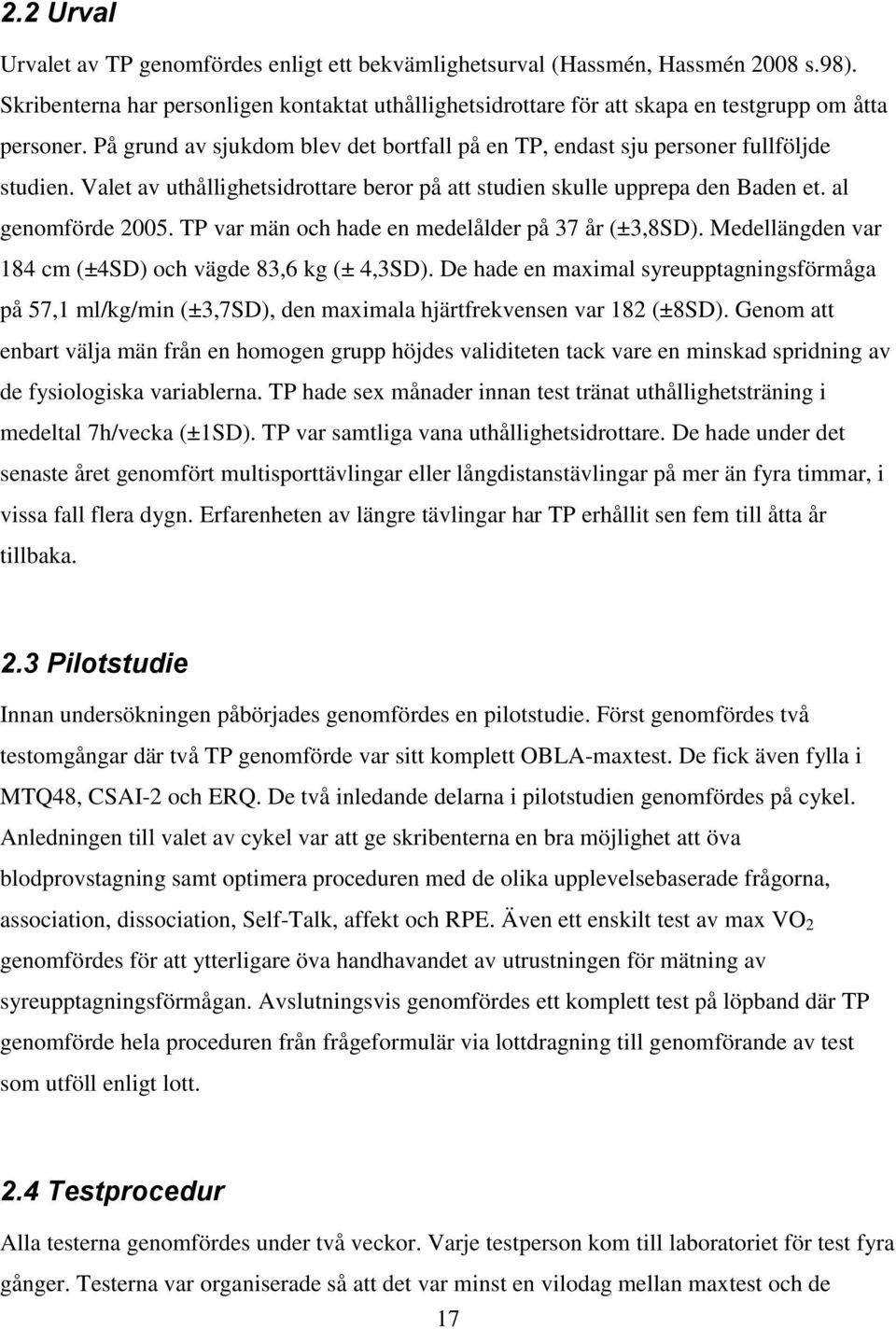 Valet av uthållighetsidrottare beror på att studien skulle upprepa den Baden et. al genomförde 2005. TP var män och hade en medelålder på 37 år (±3,8SD).