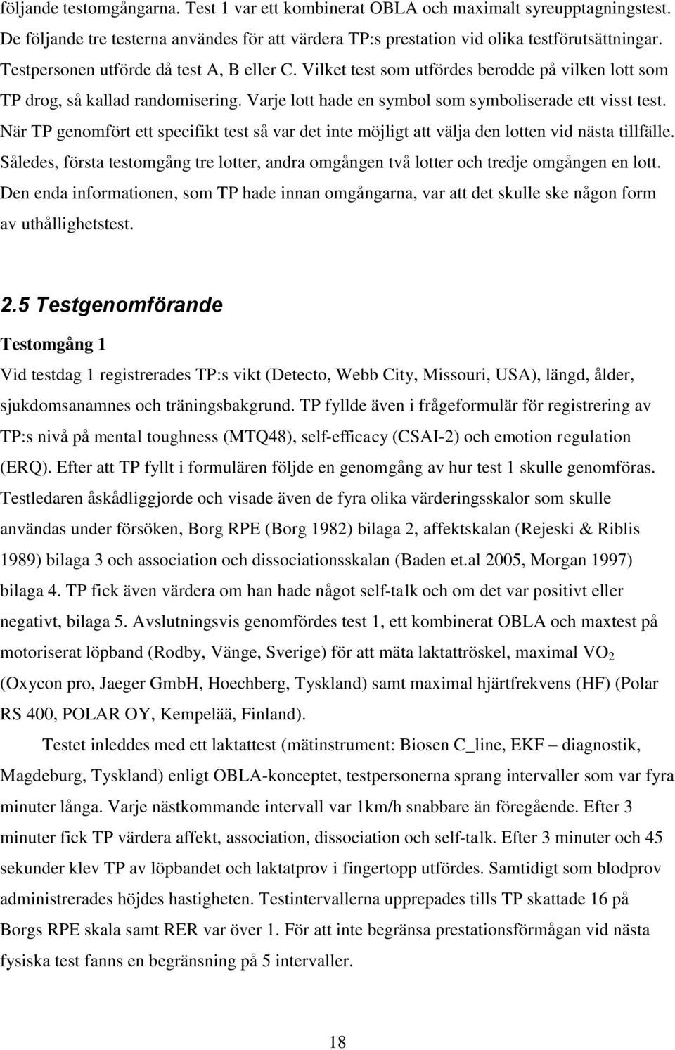 När TP genomfört ett specifikt test så var det inte möjligt att välja den lotten vid nästa tillfälle. Således, första testomgång tre lotter, andra omgången två lotter och tredje omgången en lott.