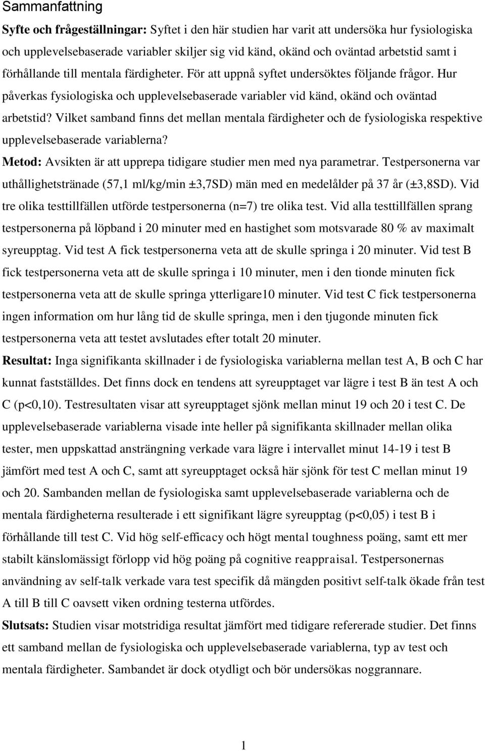 Vilket samband finns det mellan mentala färdigheter och de fysiologiska respektive upplevelsebaserade variablerna? Metod: Avsikten är att upprepa tidigare studier men med nya parametrar.