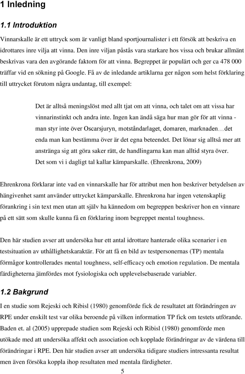 Få av de inledande artiklarna ger någon som helst förklaring till uttrycket förutom några undantag, till exempel: Det är alltså meningslöst med allt tjat om att vinna, och talet om att vissa har