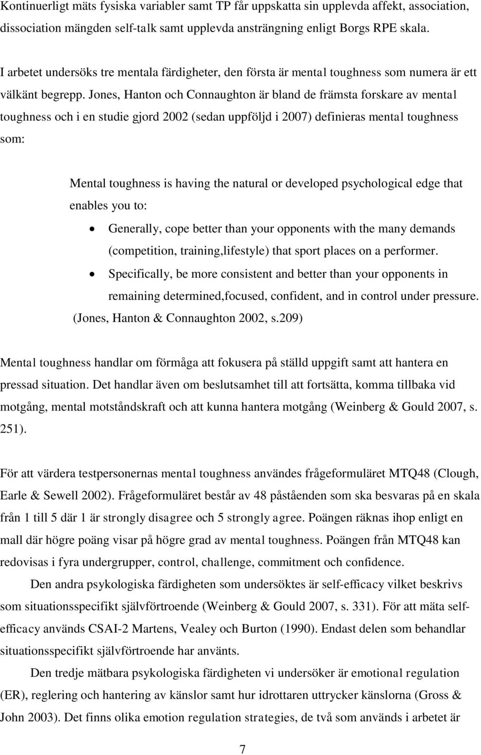 Jones, Hanton och Connaughton är bland de främsta forskare av mental toughness och i en studie gjord 2002 (sedan uppföljd i 2007) definieras mental toughness som: Mental toughness is having the