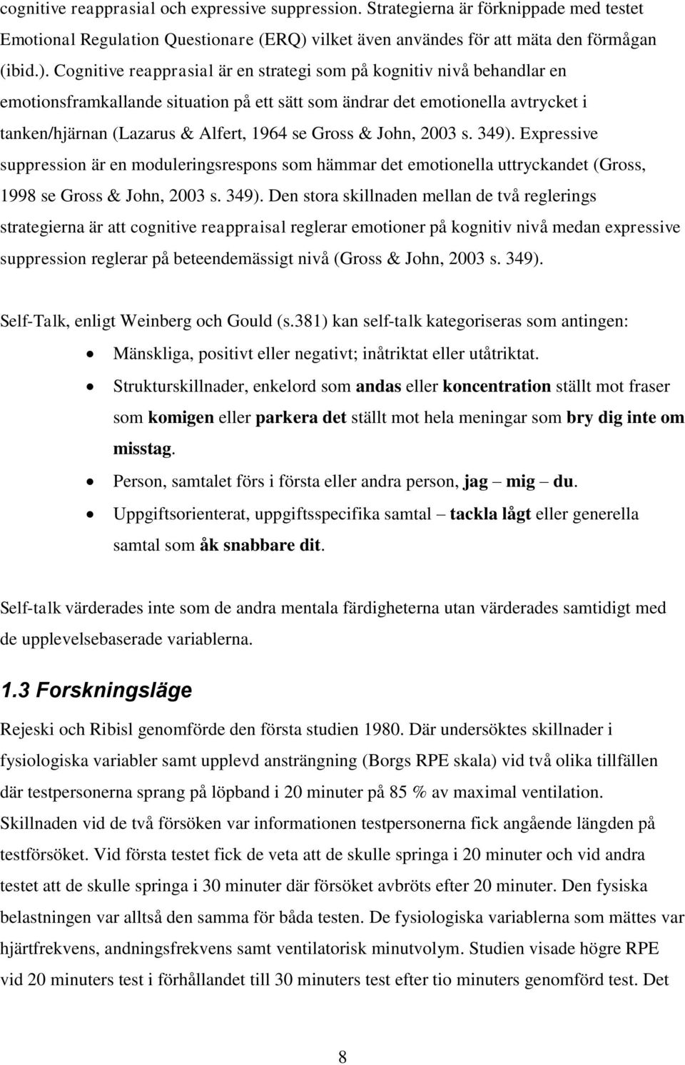 Cognitive reapprasial är en strategi som på kognitiv nivå behandlar en emotionsframkallande situation på ett sätt som ändrar det emotionella avtrycket i tanken/hjärnan (Lazarus & Alfert, 1964 se