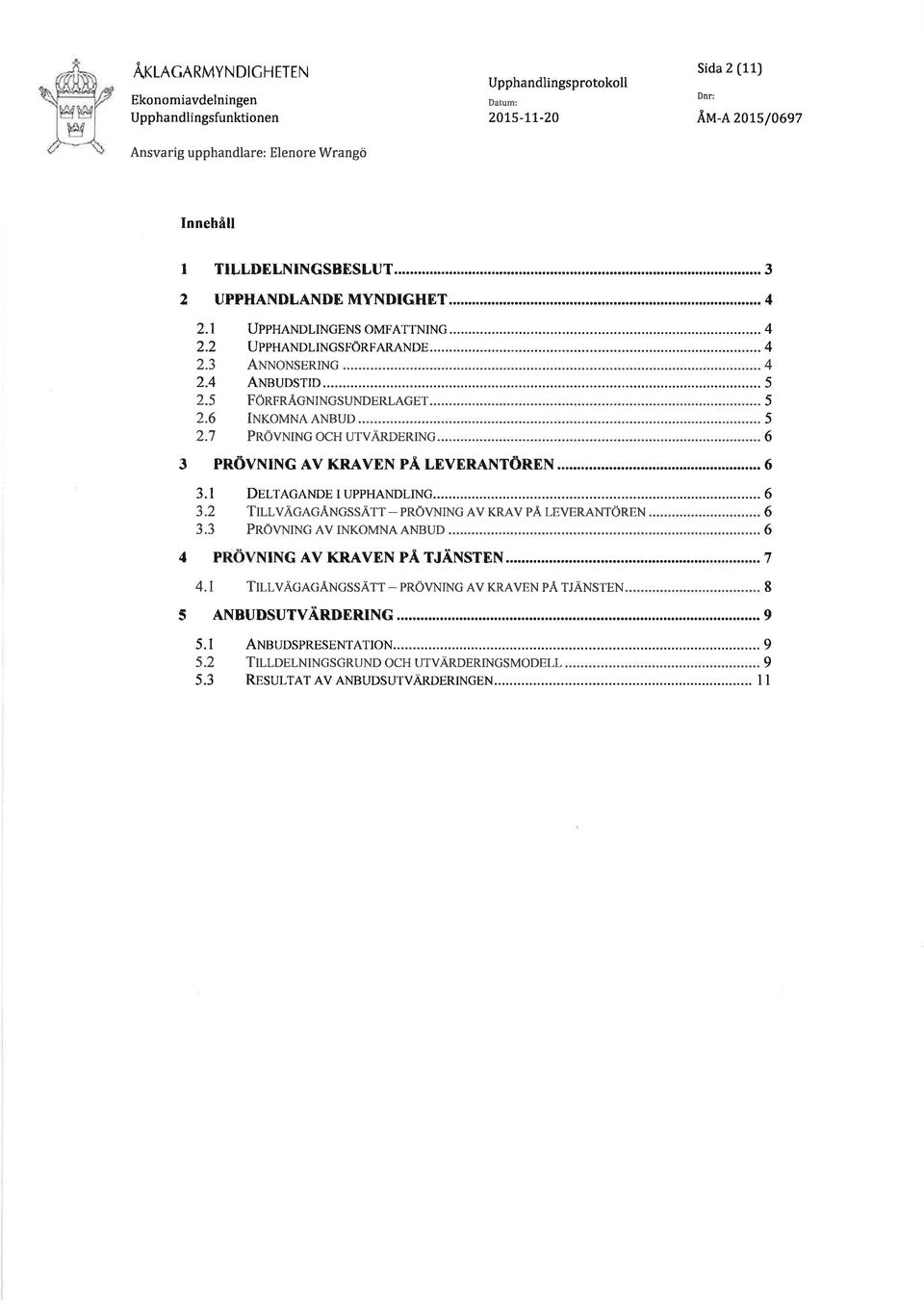 .. 3.2 TILVÄGAGÅNGSSÄTT-PROVNING AV Tnev p.ä. LEVERANTÖREN 3.3 PROVNTNG AV INKOMNAANBUD 4 PROVNING AV KRAVEN PÅ TJÄNSTEN... 4,1 TILVÄGAG,Ä.