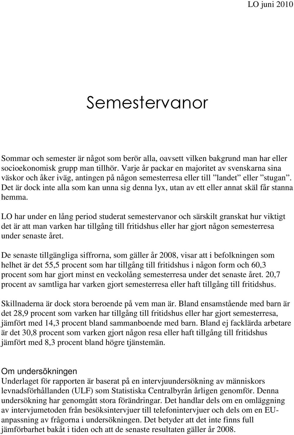 Det är dock inte alla som kan unna sig denna lyx, utan av ett eller annat skäl får stanna hemma.