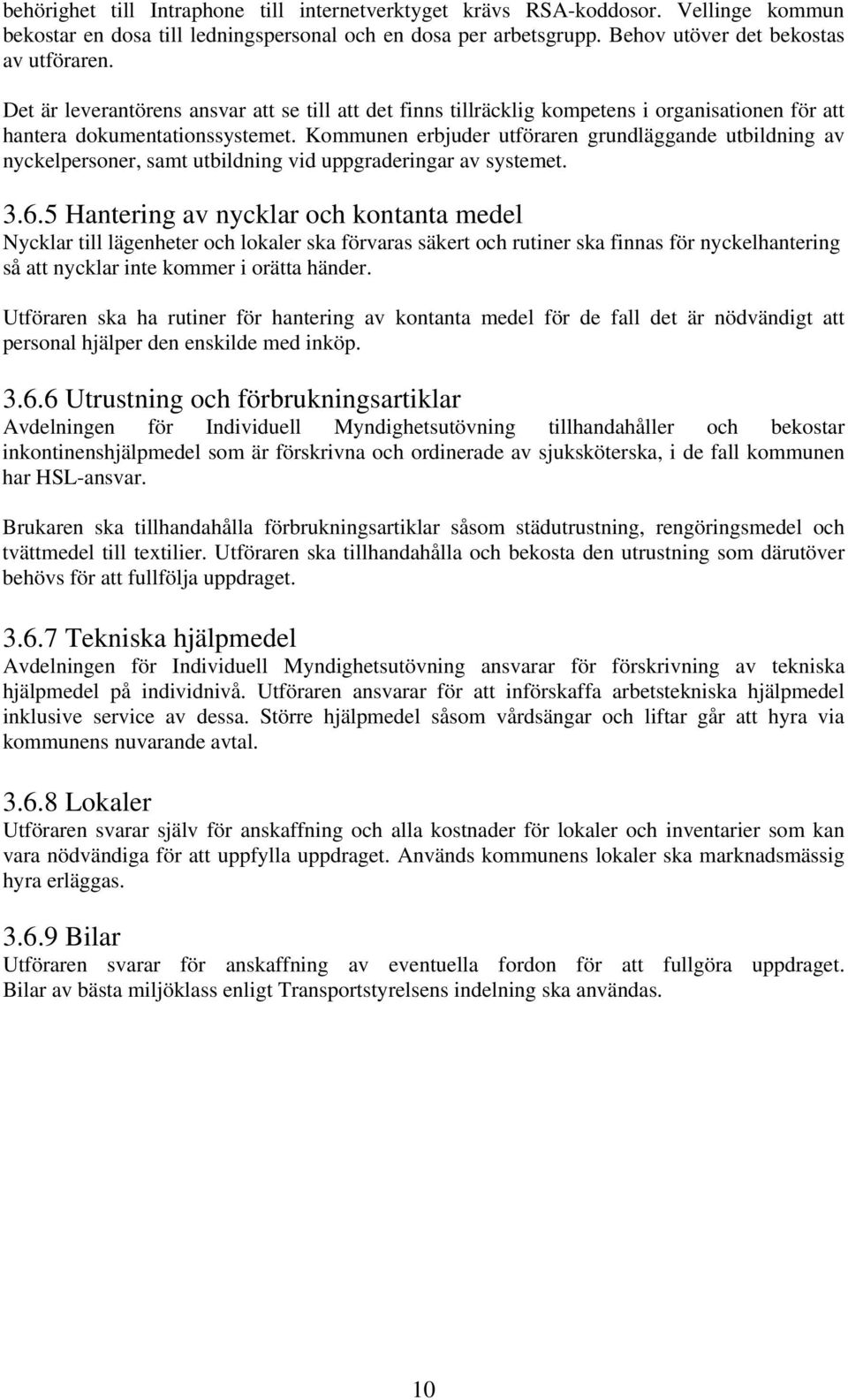 Kommunen erbjuder utföraren grundläggande utbildning av nyckelpersoner, samt utbildning vid uppgraderingar av systemet. 3.6.