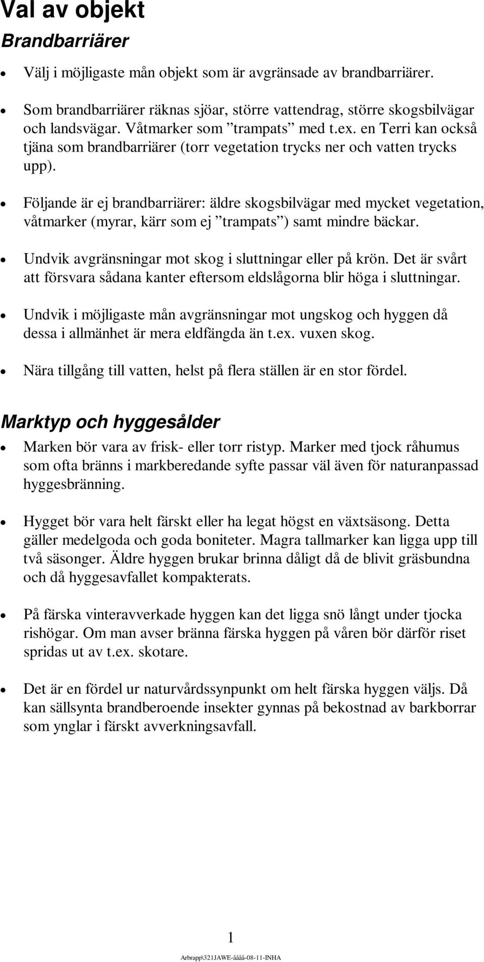 Följande är ej brandbarriärer: äldre skogsbilvägar med mycket vegetation, våtmarker (myrar, kärr som ej trampats ) samt mindre bäckar. Undvik avgränsningar mot skog i sluttningar eller på krön.